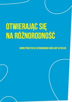 Otwierając się na różnorodność – dobre praktyki w zatrudnianiu osób LGBT w Polsce
